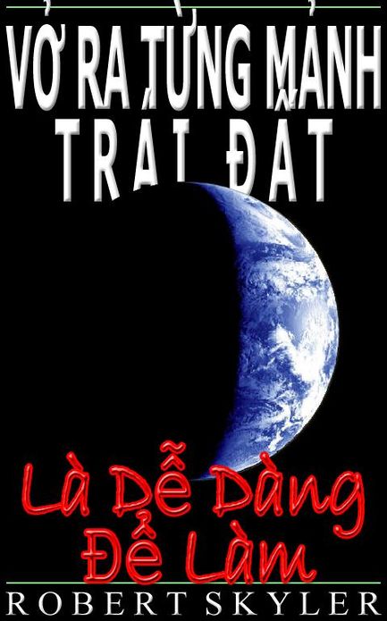 Vở Ra Từng Mảnh Tr&aacute;i Đất - L&agrave; Dễ D&agrave;ng Để L&agrave;m