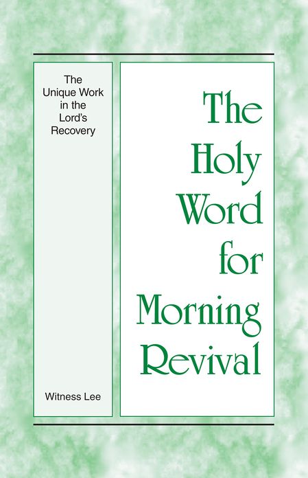 The Holy Word for Morning Revival - The Unique Work in the Lord's Recovery