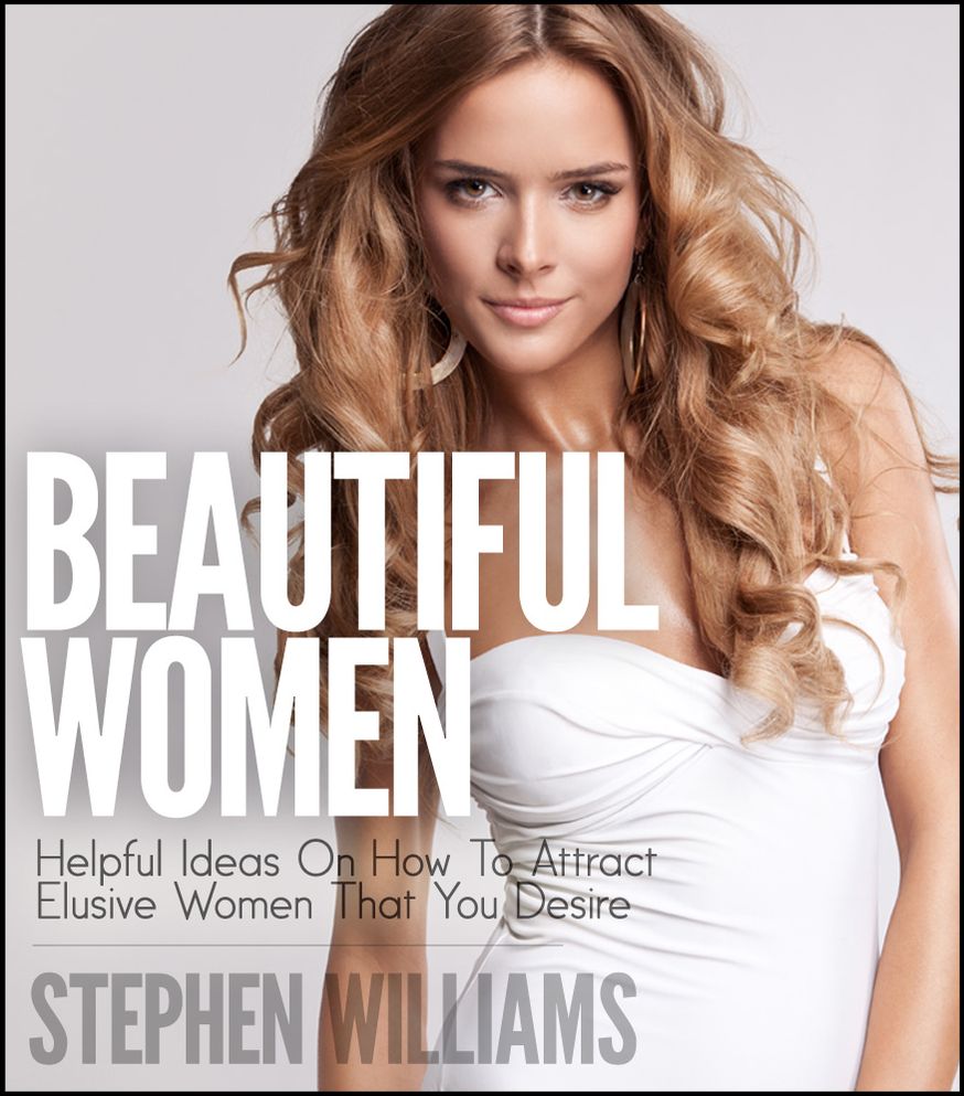 Beautiful Women: Helpful Ideas On How To Attract Elusive Women That You Desire