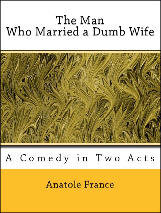 The Man Who Married a Dumb WIfe: A Comedy in Two Acts (Illustrated)