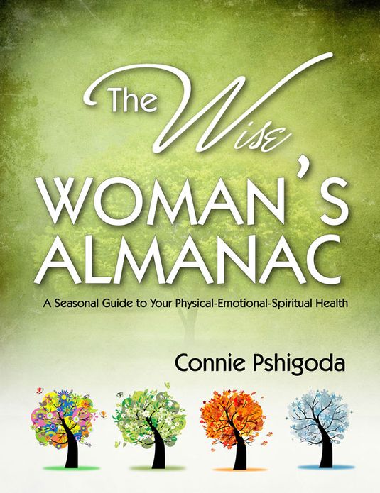The Wise Woman's Almanac: A Seasonal Guide to Your Physical, Emotional, Spiritual Health