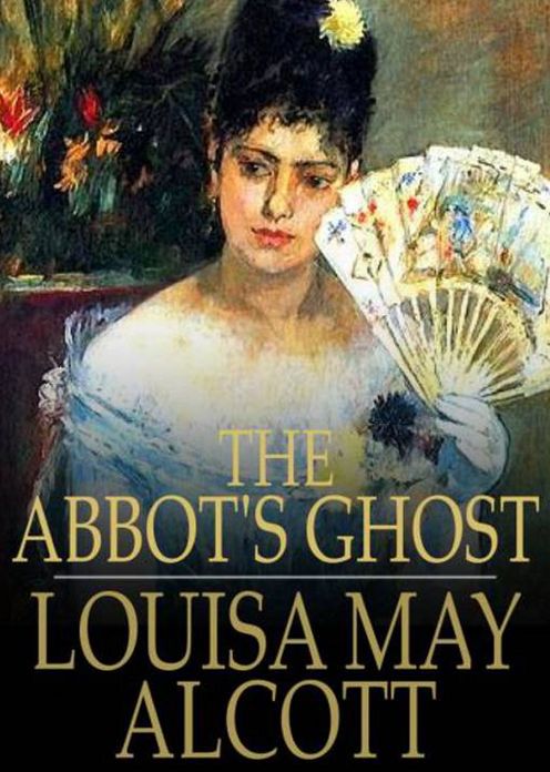 The Abbot's Ghost, (A Christmas Story): A Fiction and Literature, Ghost Stories Classic By Louisa May Alcott! AAA+++