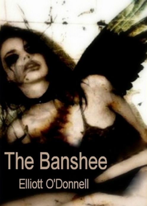 The Banshee: A Fiction and Literature, Ghost Stories Classic By Elliott O'Donnell! AAA+++