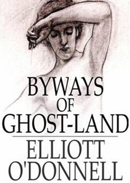 Byways of Ghost-Land: An Occult, Ghost Stories, Short Story Collection Classic By Elliott O'Donnell! AAA+++