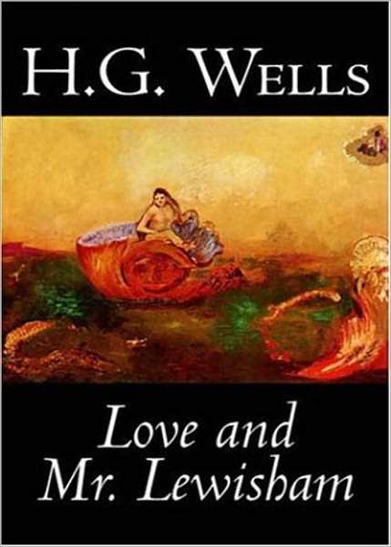 Love and Mr. Lewisham: A Romance, Fiction and Literature Classic By H. G. Wells! AAA+++