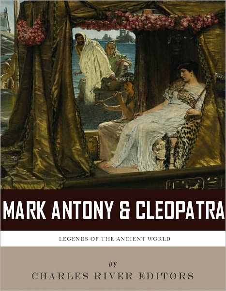 Antony & Cleopatra: History’s Most Famous Romance