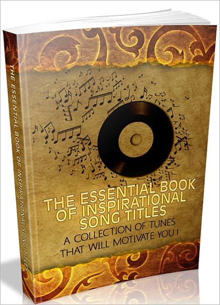The Essential Book Of Inspirational Song Titles: A Collection Of Tunes That Will Motivate you!