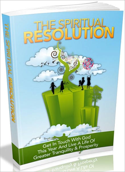 The Spiritual Resolution: Get In Touch With God This Year And Live A Life Of Greater Tranquility & Prosperity!