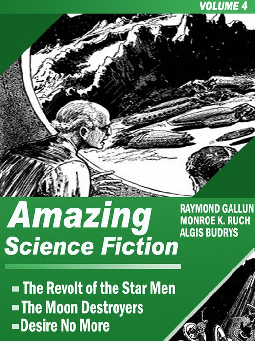 Amazing Science Fiction - Volume 4: The Revolt of the Star Men, The Moon Destroyers, Desire No More (Illustrated)