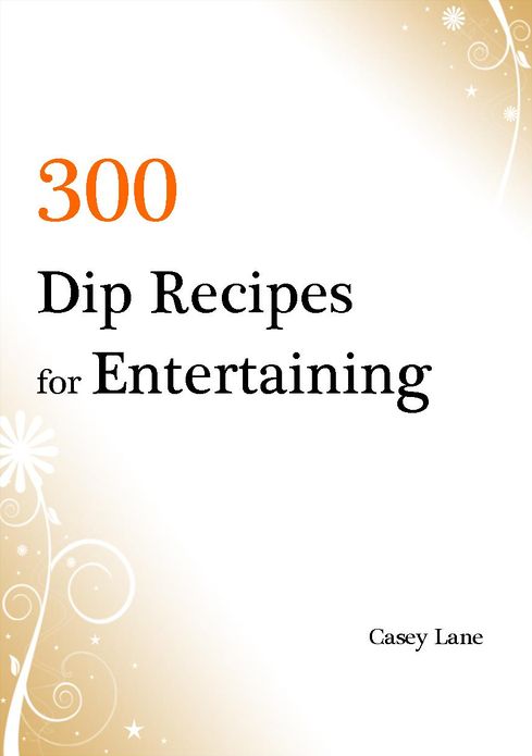 300 Dip Recipes for Entertaining