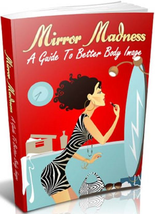 Mirror Madness: "Get All The Support And Guidance You Need To Permanently STOP Having A Bad Body Image!" (Brand New) AAA+++