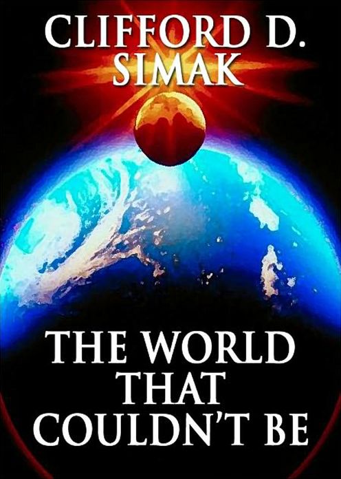The World That Couldn't Be: A Short Story, Science Fiction, Post-1930 Classic By Clifford Donald Simak! AAA+++