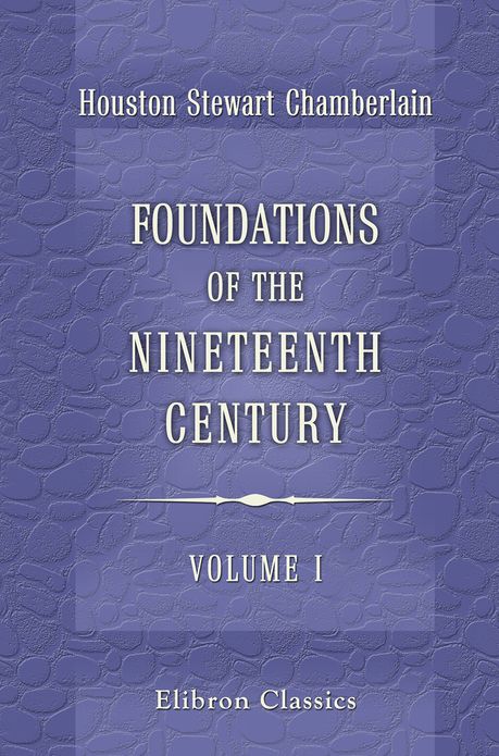 Houston Chamberlain. Foundations of the Nineteenth Century. A translation from the German by John Lees ... With an introduction by Lord Redesdale. Volume 1.