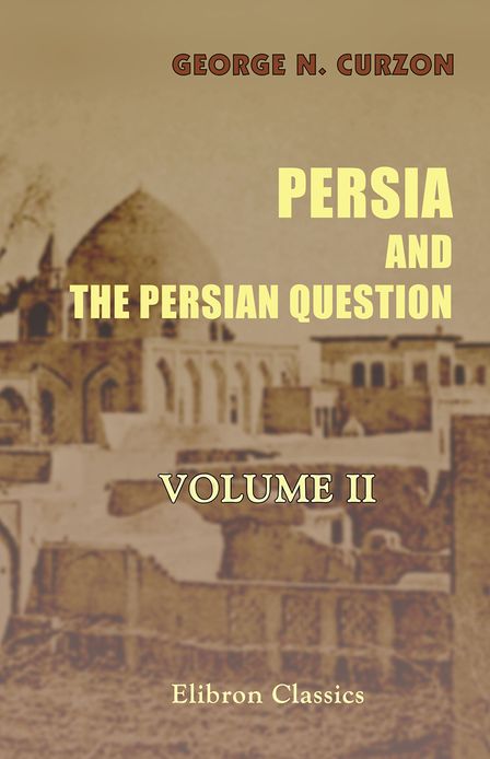 Persia and the Persian Question. In Two Volumes. Volume 2.