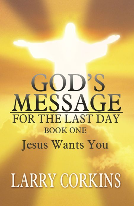 God's Message for the Last Day: Book One Jesus Wants You