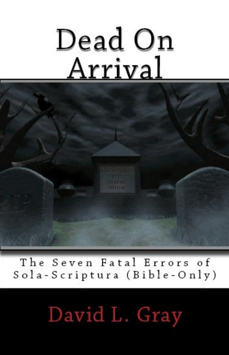 Dead On Arrival: The Seven Fatal Errors of Sola-Scriptura