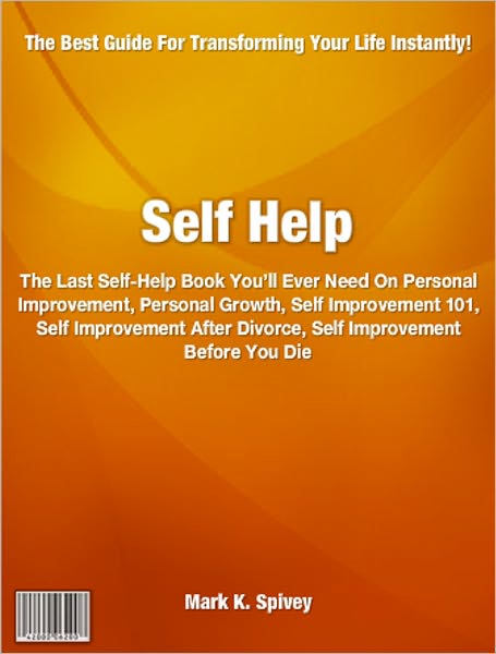 Self Help: The Last Self-Help Book You’ll Ever Need On Personal Improvement, Personal Growth, Self Improvement 101, Self Improvement After Divorce, Self Improvement Before You Die