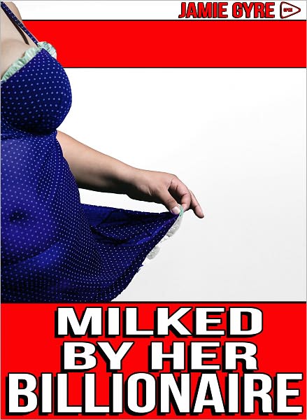 Milked By Her Billionaire (Domination, Lactation, BBW erotica)