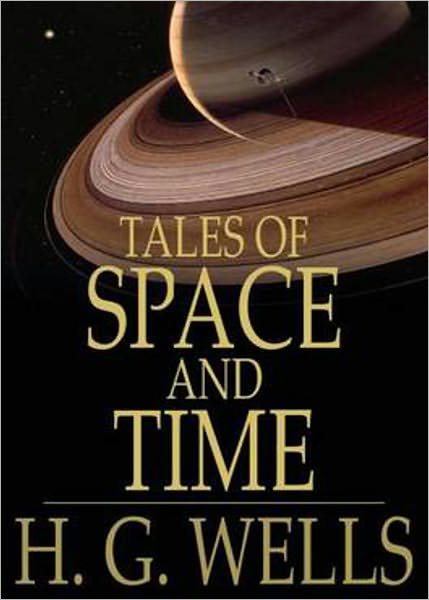 Tales of Space and Time: A Science Fiction, Short Story Collection Classic By H. G. Wells! AAA+++