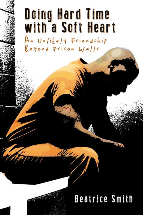 Doing Hard Time with a Soft Heart: An Unlikely Friendship Beyond Prison Walls