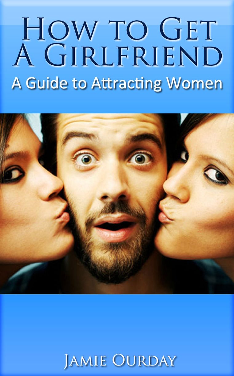 How to Get a Girlfriend - A Guide to Attracting Women