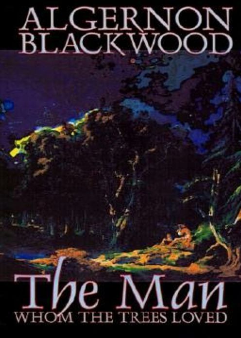 The Man Whom the Trees Loved: A Pulp, Horror Classic By Algernon Blackwood! AAA+++