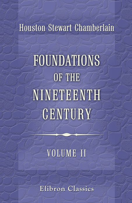 Foundations of the Nineteenth Century. A translation from the Germanby John Lees ... With an introduction by Lord Redesdale. Volume 2.