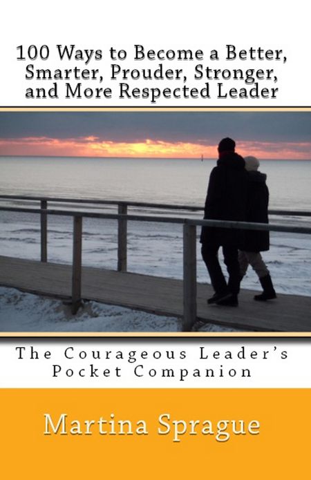 100 Ways to Become a Better, Smarter, Prouder, Stronger, and More Respected Leader