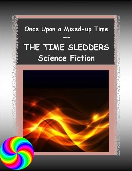 ONCE UPON A MIXED-UP TIME ~~ "The Time Sledders" ~~ A Science Fiction Chapter Book with First and Second Grade Words ~~ Interest Level: Grades 4 and UP ~~ Easy Chapter Books for Older Kids