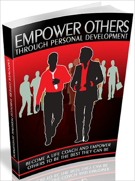 Empower Others Through Personal Development: Become A Life Coach And Empower Others To Be The Best They Can Be!