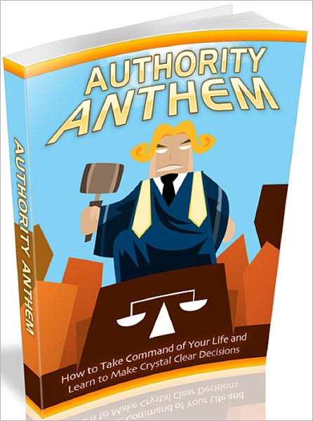 Authority Anthem: How To Take Command Of Your Life And Learn To Make Crystal Clear Decisions