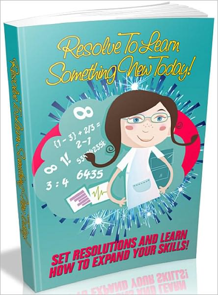 Resolve To Learn Something New Today: Set Resolutions And Learn How To Expand Your Skills!