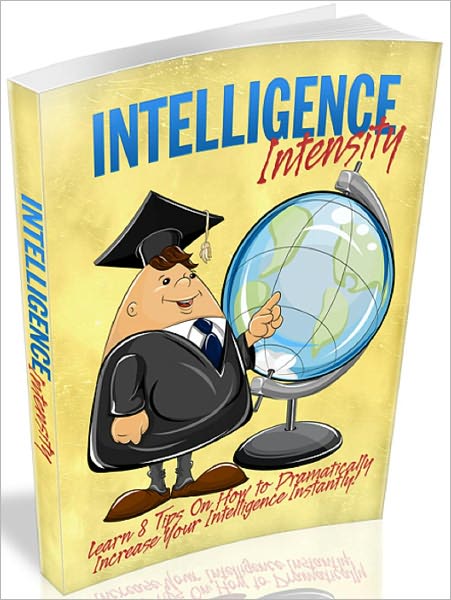 Intelligence Intensity: Learn 8 tips on how to dramatically increase your intelligence instantly!