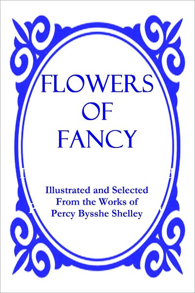 FLOWERS OF FANCY, Selected From the Works of Percy Bysshe Shelley