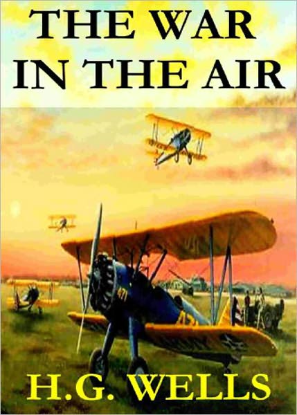 The War in the Air: A War, Fiction and Literature Classic By H. G. Wells! AAA+++