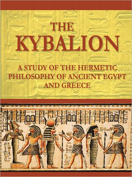 The Kybalion: A Study of the Hermetic Philosophy of Ancient Egypt and Greece