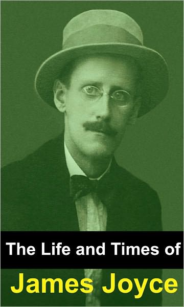 The Life and Times of James Joyce