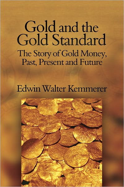 Gold and the Gold Standard: The Story of Gold Money, Past, Present and Future