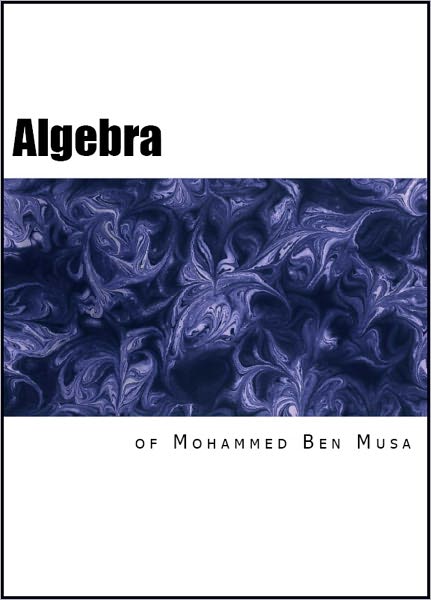 The Algebra of Mohammed Ben Musa
