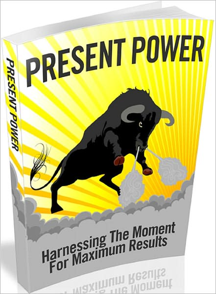 Present Power: Harnessing The Moment For Maximum Results