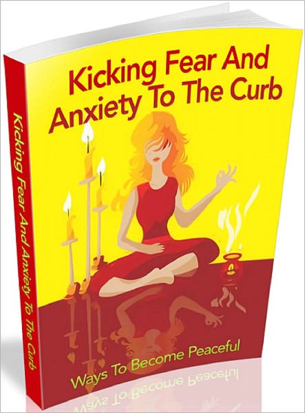 Kicking Fear And Anxiety To The Curb: Ways To Become Peaceful