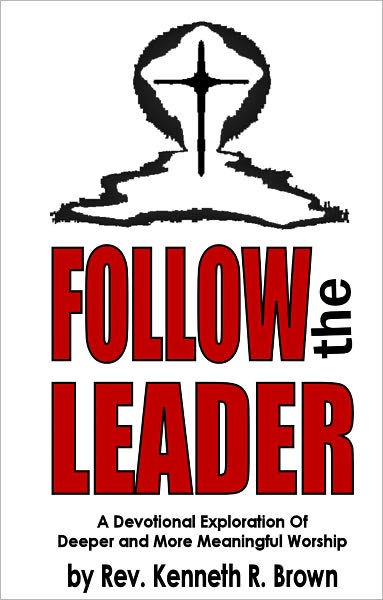 Follow the Leader: A Devotional Exploration Of Deeper And More Meaningful Worship