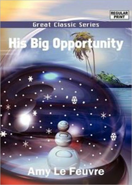 His Big Opportunity: A Childrens/Young Reader, Fiction and Literature Classic By Amy le Feuvre! AAA+++