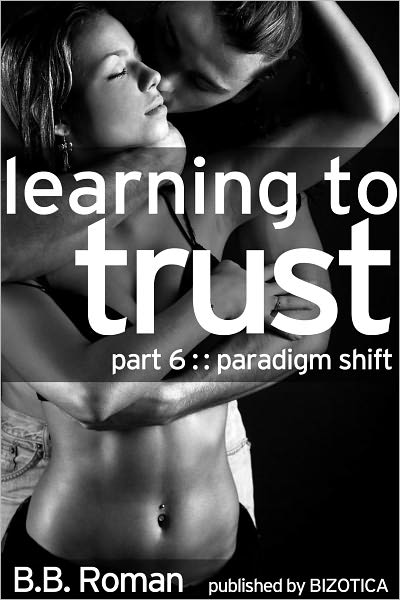 Learning to Trust (Interviewing the Billionaire) Part 6 - Paradigm Shift (BDSM Erotic Romance)