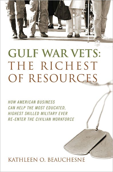 Gulf War Vets: The Richest of Resources How American business can help the most educated, highest skilled military ever re-enter the civilian workforce