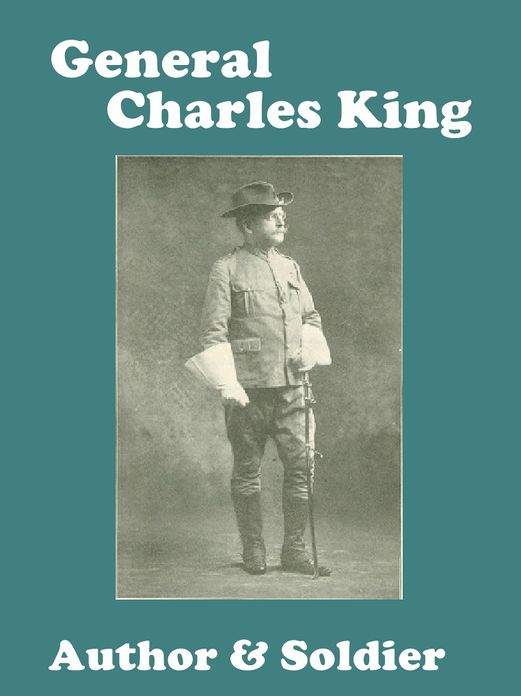 Brigadier General Charles King Soldier & Author