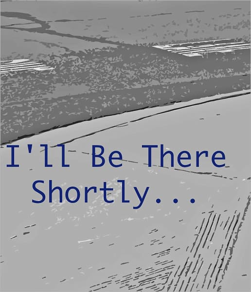 I'll Be There Shortly, 1st Edition