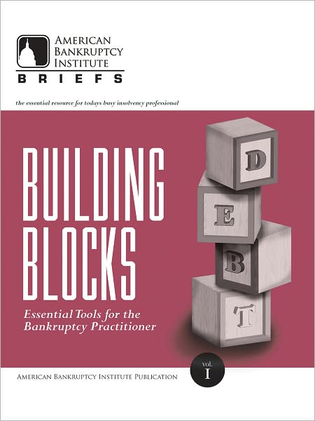 Building Blocks: Essential Tools for the Bankruptcy Practitioner