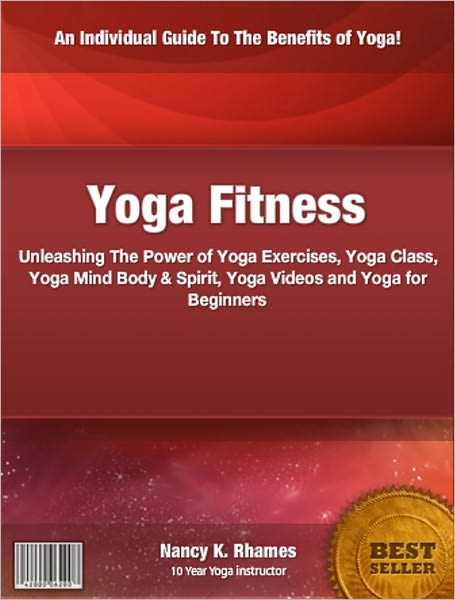 Yoga Fitness: Unleashing The Power of Yoga Exercises, Yoga Class, Yoga Mind Body & Spirit, Yoga Videos and Yoga for Beginners