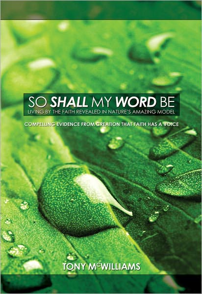 So Shall My Word Be: Living By the Faith Revealed in Nature's Amazing Model